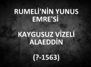 RUMELININ YUNUS EMRESI KAYGUSUZ VIZELI ALAEDDIN 1563