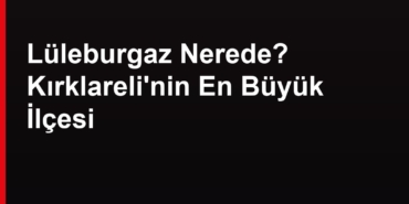 Lüleburgaz nerede