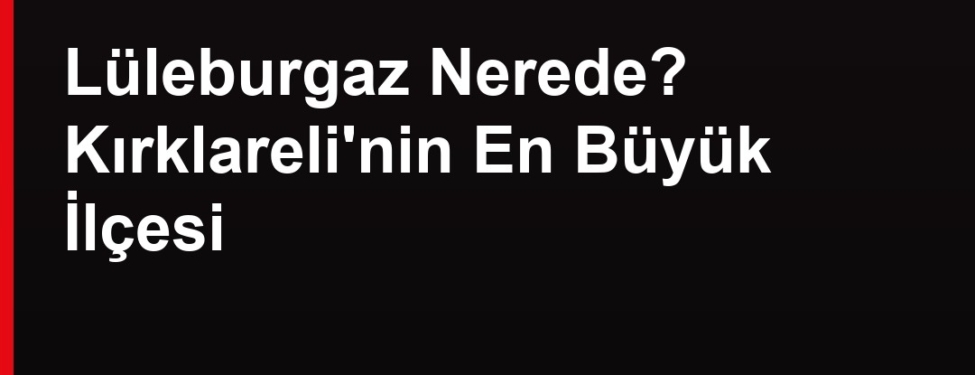 Lüleburgaz nerede